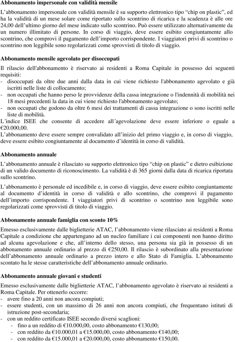 In corso di viaggio, deve essere esibito congiuntamente allo scontrino, che comprovi il pagamento dell importo corrispondente.