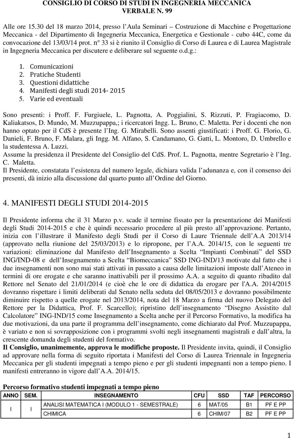 13/03/14 prot. n 33 si è riunito il Consiglio di Corso di Laurea e di Laurea Magistrale in ngegneria Meccanica per discutere e deliberare sul seguente o.d.g.: 1. Comunicazioni 2. Pratiche Studenti 3.