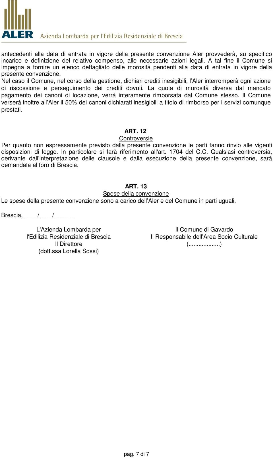 Nel caso il Comune, nel corso della gestione, dichiari crediti inesigibili, l Aler interromperà ogni azione di riscossione e perseguimento dei crediti dovuti.