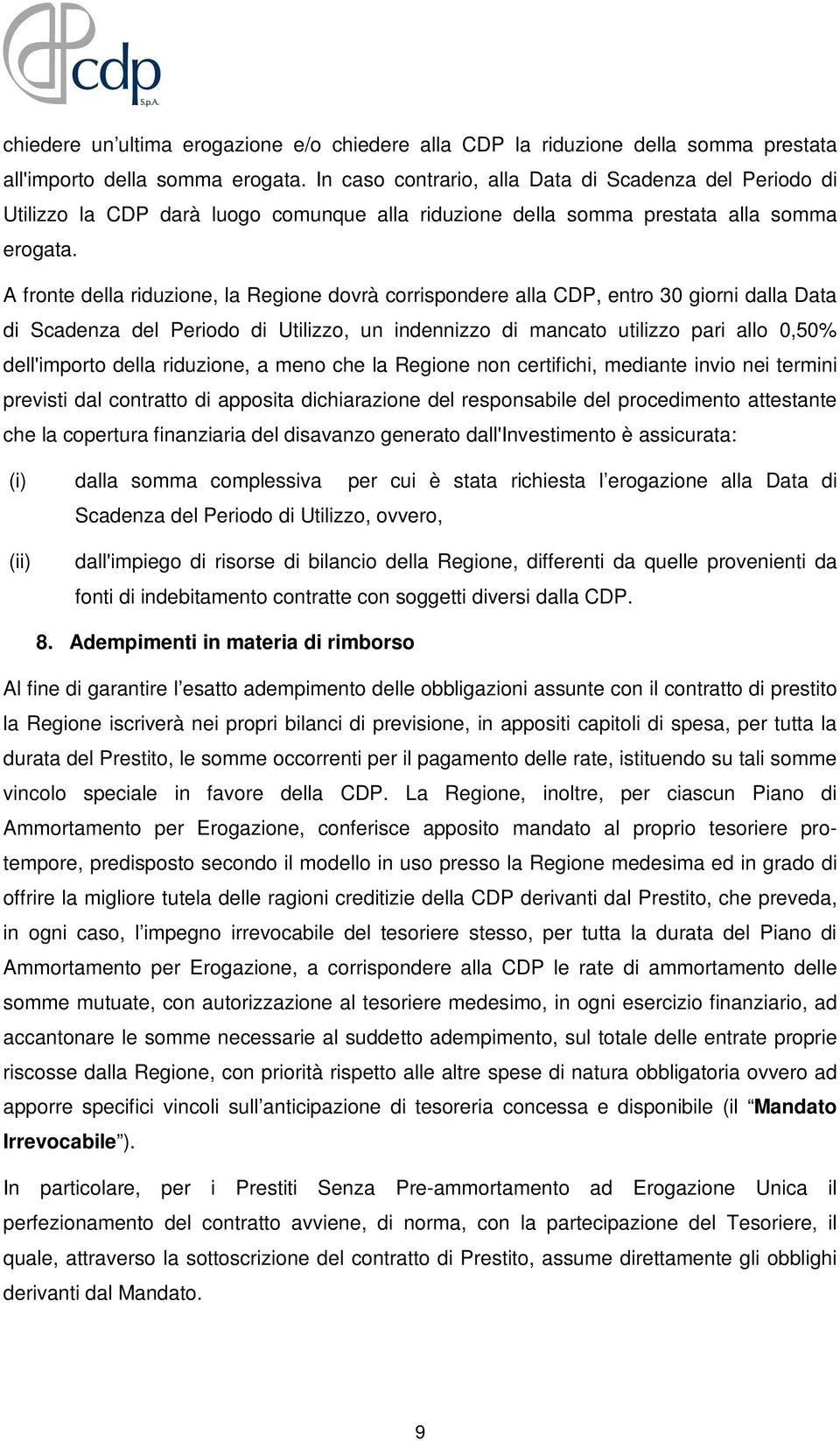 A fronte della riduzione, la Regione dovrà corrispondere alla CDP, entro 30 giorni dalla Data di Scadenza del Periodo di Utilizzo, un indennizzo di mancato utilizzo pari allo 0,50% dell'importo della