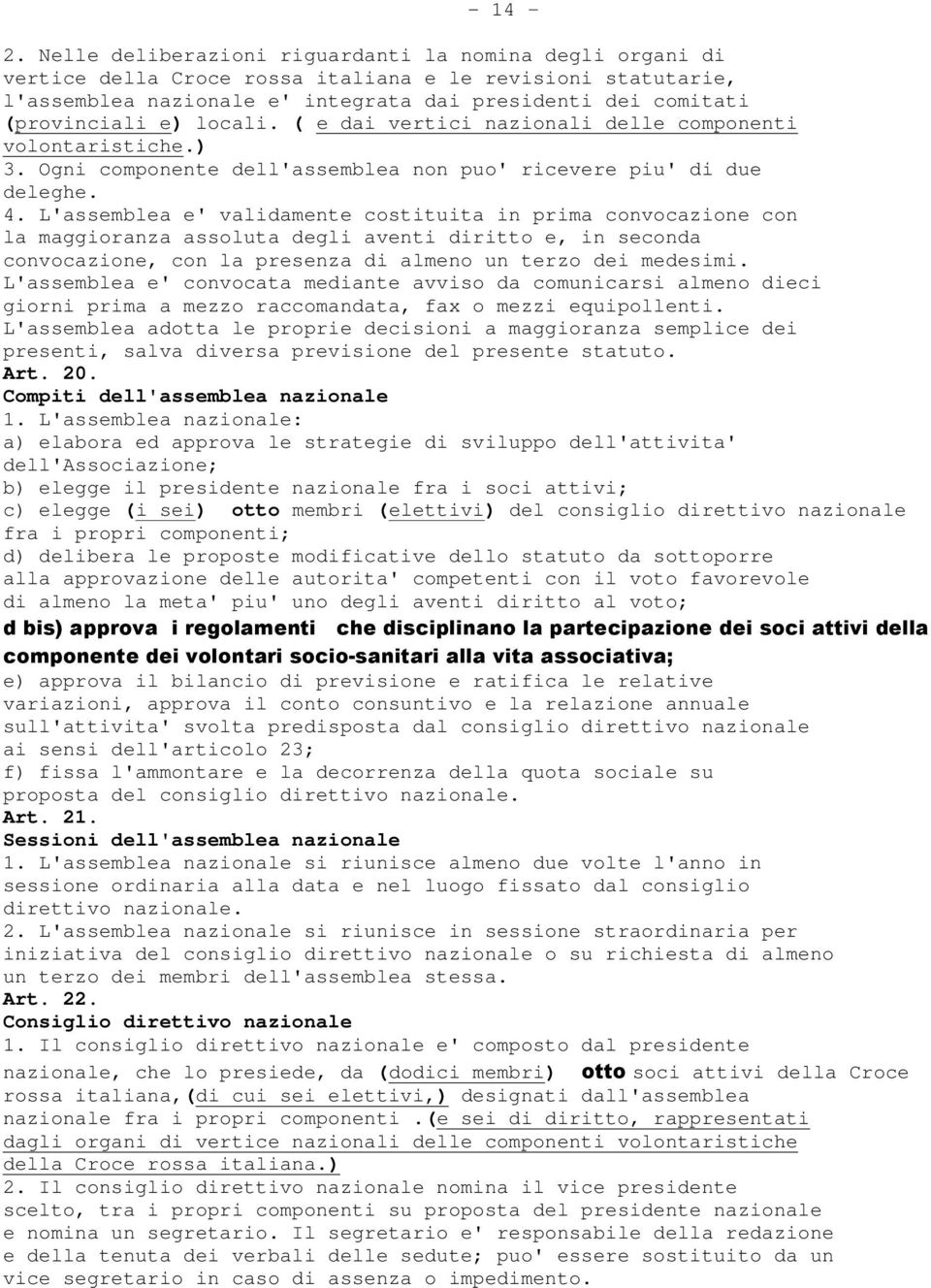 locali. ( e dai vertici nazionali delle componenti volontaristiche.) 3. Ogni componente dell'assemblea non puo' ricevere piu' di due deleghe. 4.