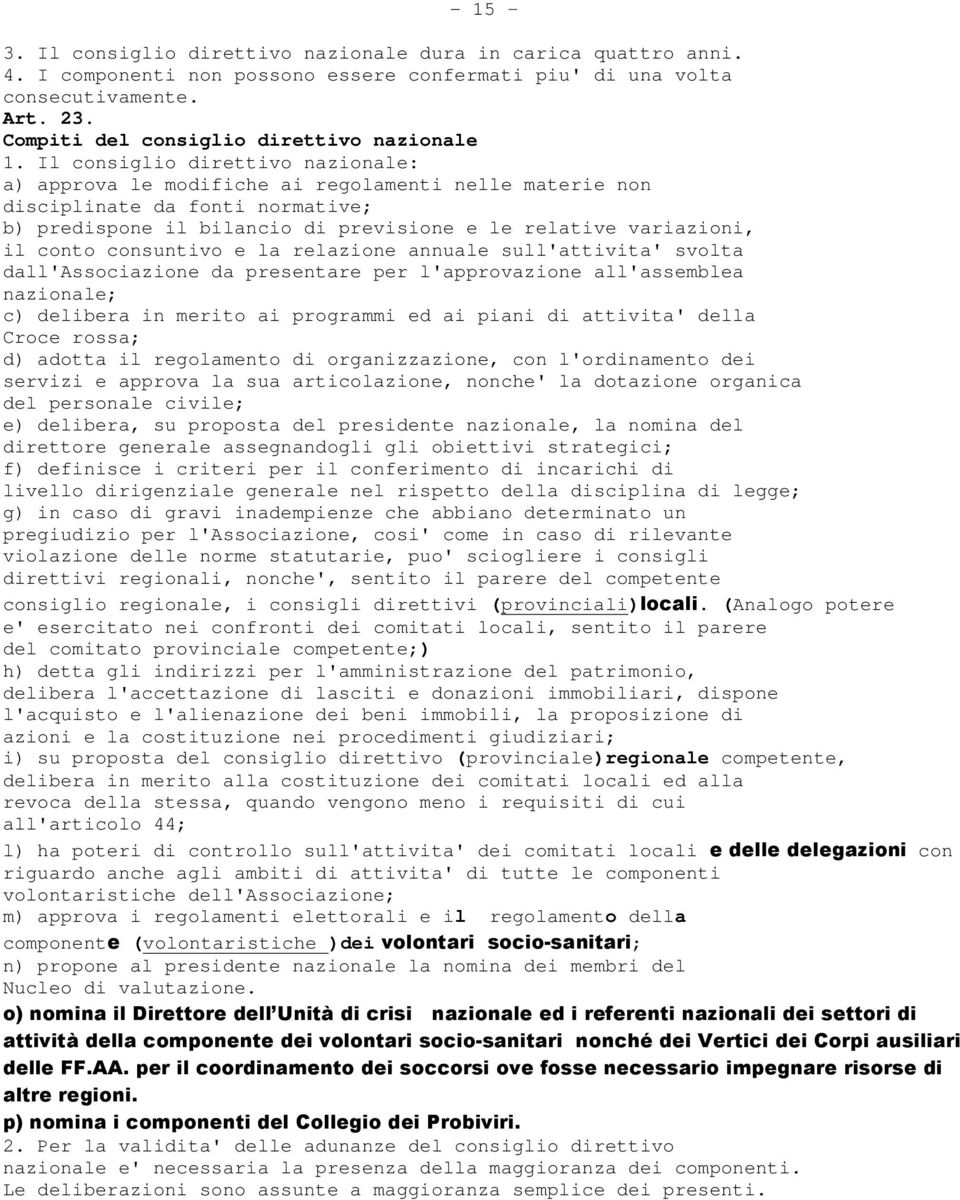 Il consiglio direttivo nazionale: a) approva le modifiche ai regolamenti nelle materie non disciplinate da fonti normative; b) predispone il bilancio di previsione e le relative variazioni, il conto