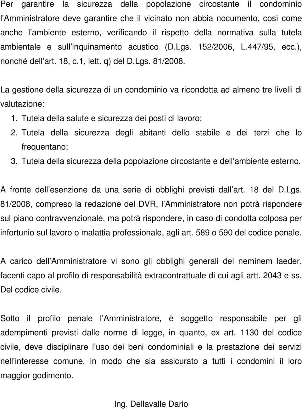 La gestione della sicurezza di un condominio va ricondotta ad almeno tre livelli di valutazione: 1. Tutela della salute e sicurezza dei posti di lavoro; 2.