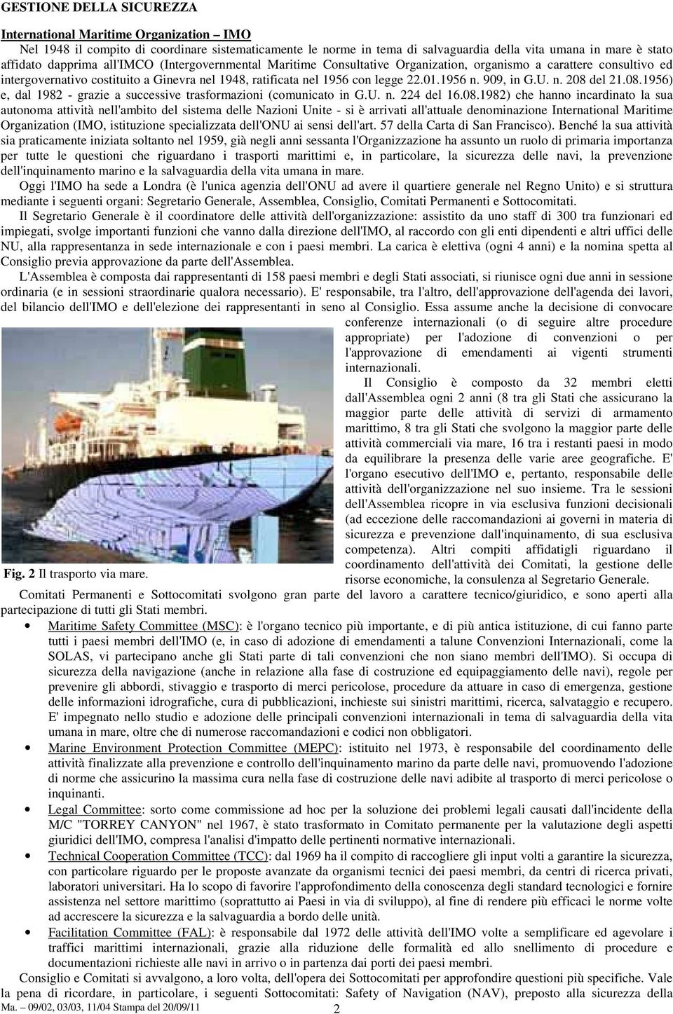 08.1956) e, dal 1982 - grazie a successive trasformazioni (comunicato in G.U. n. 224 del 16.08.1982) che hanno incardinato la sua autonoma attività nell'ambito del sistema delle Nazioni Unite - si è