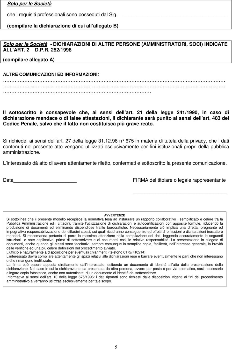 PERSONE (AMMINISTRATORI, SOCI) INDICATE ALL'ART. 2 D.P.R. 252/1998 (compilare allegato A) ALTRE COMUNICAZIONI ED INFORMAZIONI: Il sottoscritto è consapevole che, ai sensi dell art.