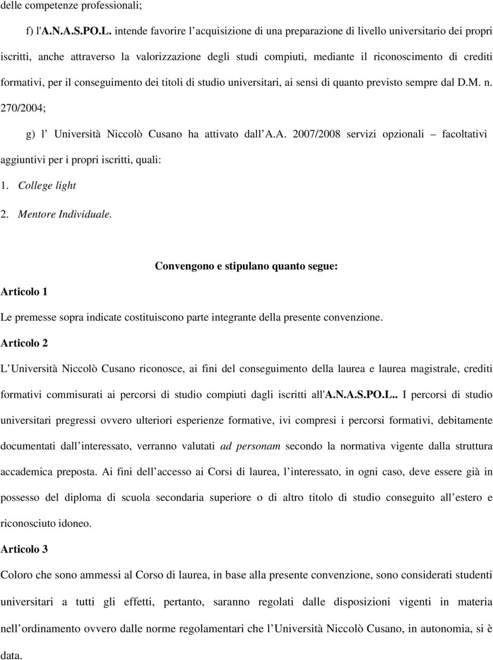 270/2004; g) l Università Niccolò Cusano ha attivato dall A.A. 2007/2008 servizi opzionali facoltativi aggiuntivi per i propri iscritti, quali: 1. College light 2. Mentore Individuale.