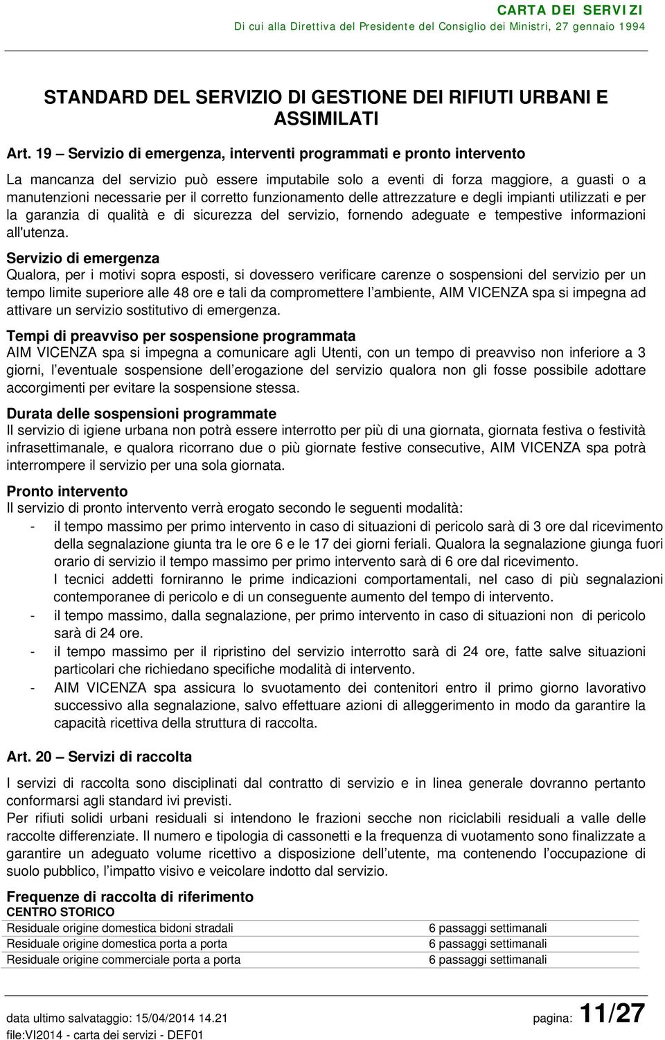 corretto funzionamento delle attrezzature e degli impianti utilizzati e per la garanzia di qualità e di sicurezza del servizio, fornendo adeguate e tempestive informazioni all'utenza.