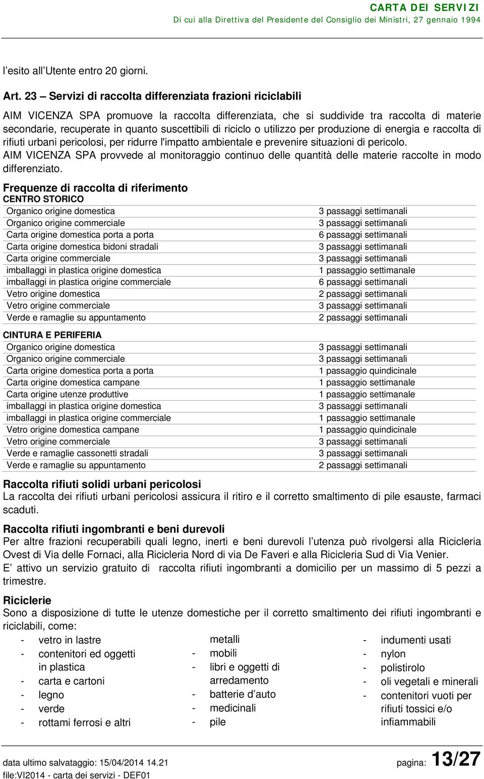 riciclo o utilizzo per produzione di energia e raccolta di rifiuti urbani pericolosi, per ridurre l'impatto ambientale e prevenire situazioni di pericolo.