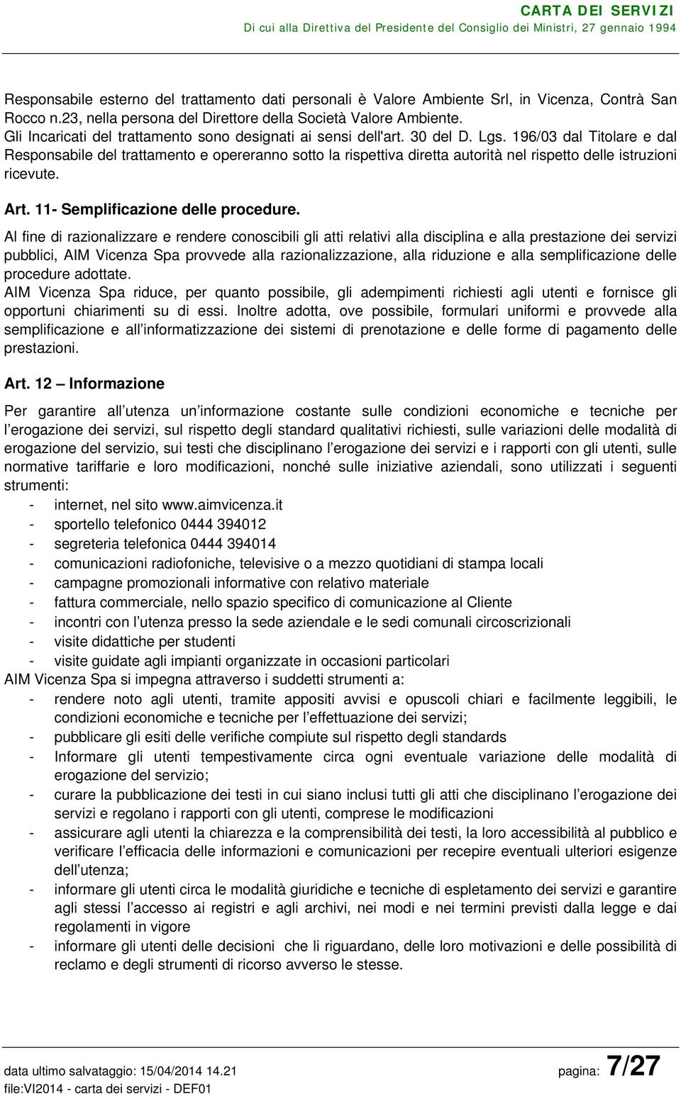 196/03 dal Titolare e dal Responsabile del trattamento e opereranno sotto la rispettiva diretta autorità nel rispetto delle istruzioni ricevute. Art. 11- Semplificazione delle procedure.