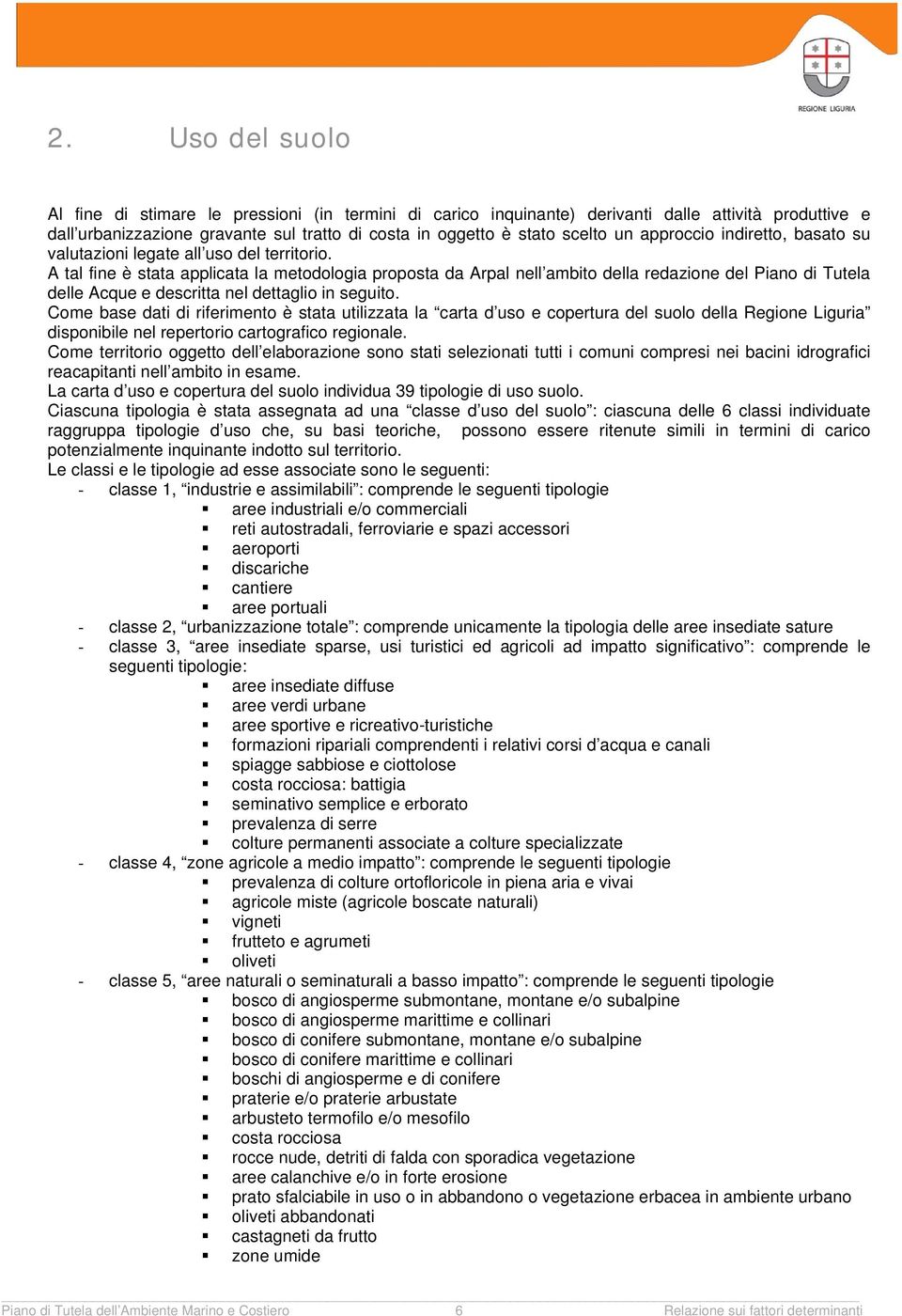 A tal fine è stata applicata la metodologia proposta da Arpal nell ambito della redazione del Piano di Tutela delle Acque e descritta nel dettaglio in seguito.