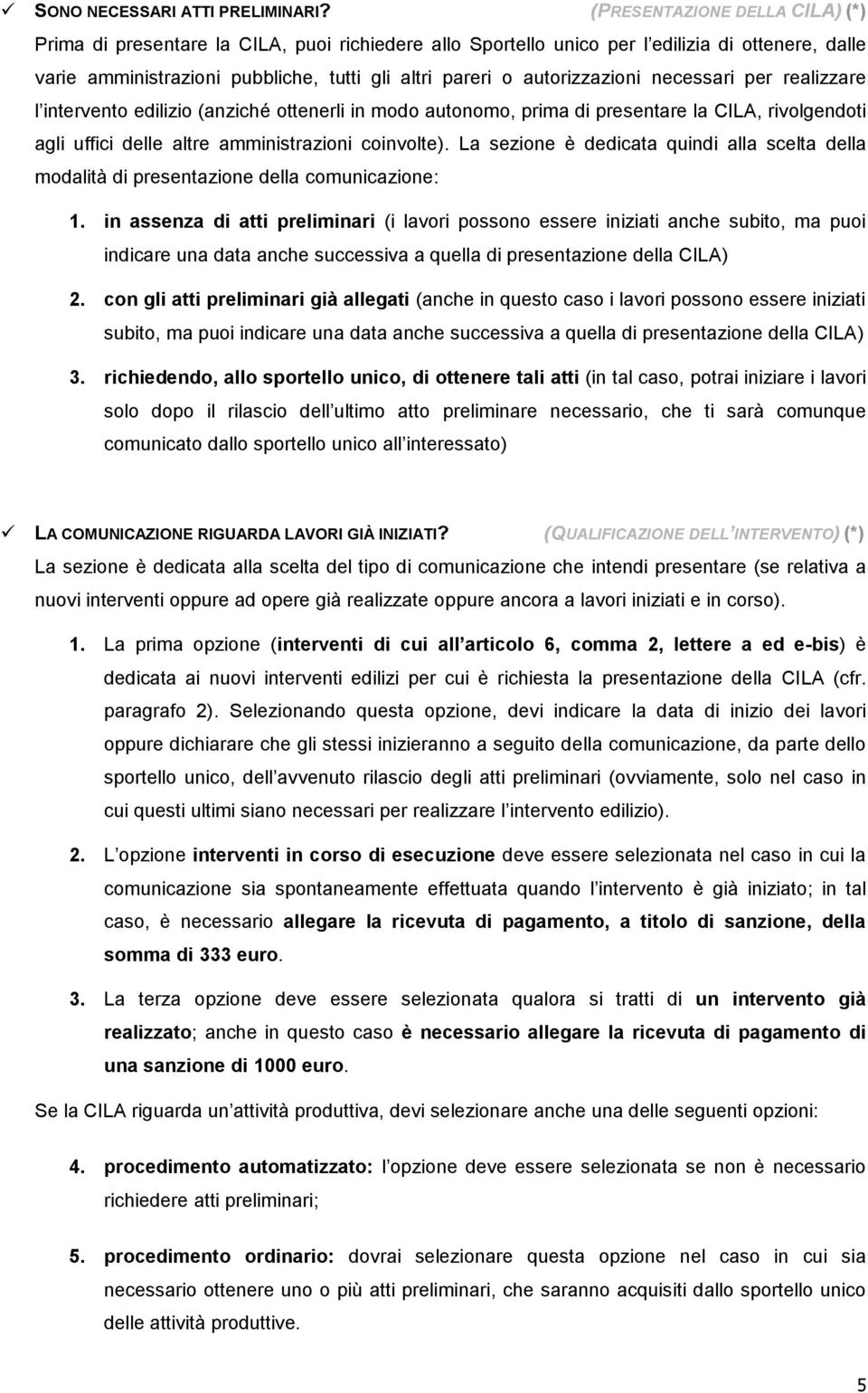 autorizzazioni necessari per realizzare l intervento edilizio (anziché ottenerli in modo autonomo, prima di presentare la CILA, rivolgendoti agli uffici delle altre amministrazioni coinvolte).