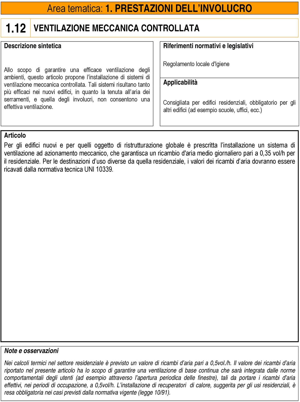 Tali sistemi risultano tanto più efficaci nei nuovi edifici, in quanto la tenuta all aria dei serramenti, e quella degli involucri, non consentono una effettiva ventilazione.