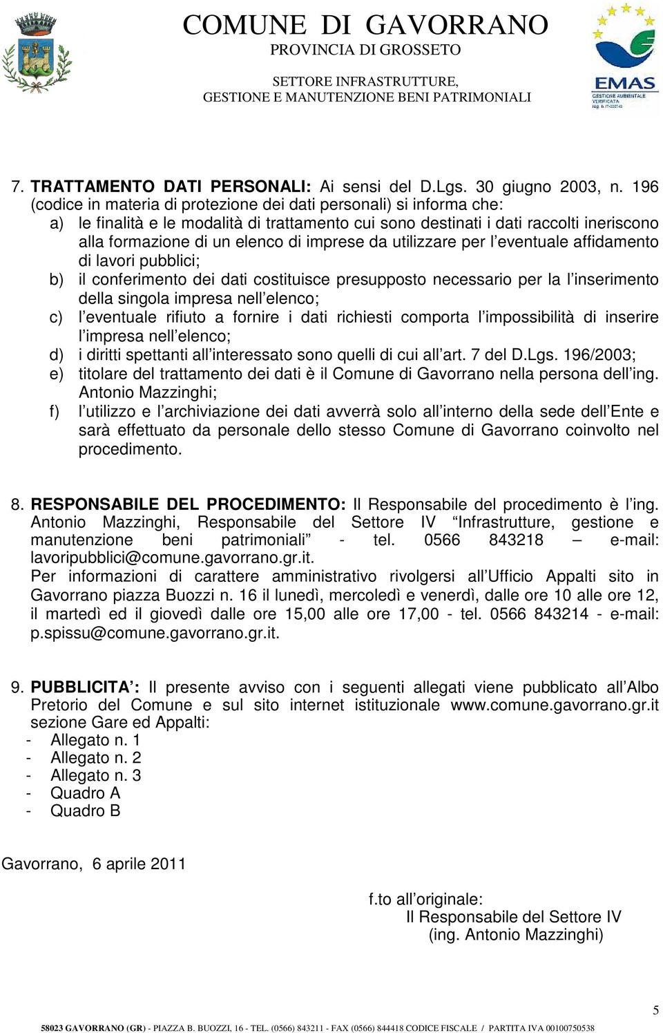 imprese da utilizzare per l eventuale affidamento di lavori pubblici; b) il conferimento dei dati costituisce presupposto necessario per la l inserimento della singola impresa nell elenco; c) l