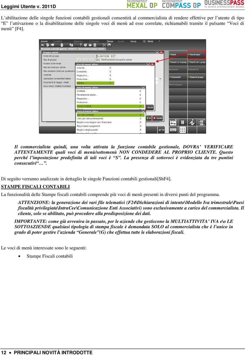 Il commercialista quindi, una volta attivata la funzione contabile gestionale, DOVRA VERIFICARE ATTENTAMENTE quali voci di menù/sottomenù NON CONDEDERE AL PROPRIO CLIENTE.