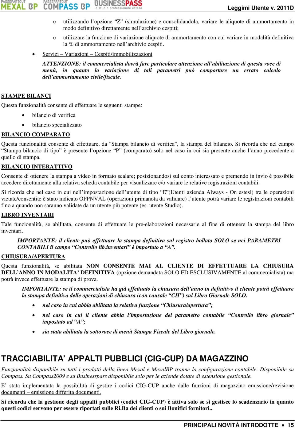 Servizi Variazioni Cespiti/immobilizzazioni ATTENZIONE: il commercialista dovrà fare particolare attenzione all abilitazione di questa voce di menù, in quanto la variazione di tali parametri può