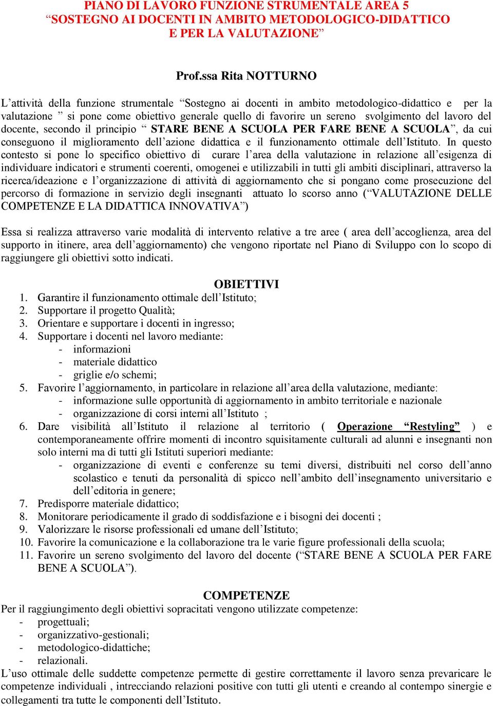 svolgimento del lavoro del docente, secondo il principio STARE BENE A SCUOLA PER FARE BENE A SCUOLA, da cui conseguono il miglioramento dell azione didattica e il funzionamento ottimale dell Istituto.