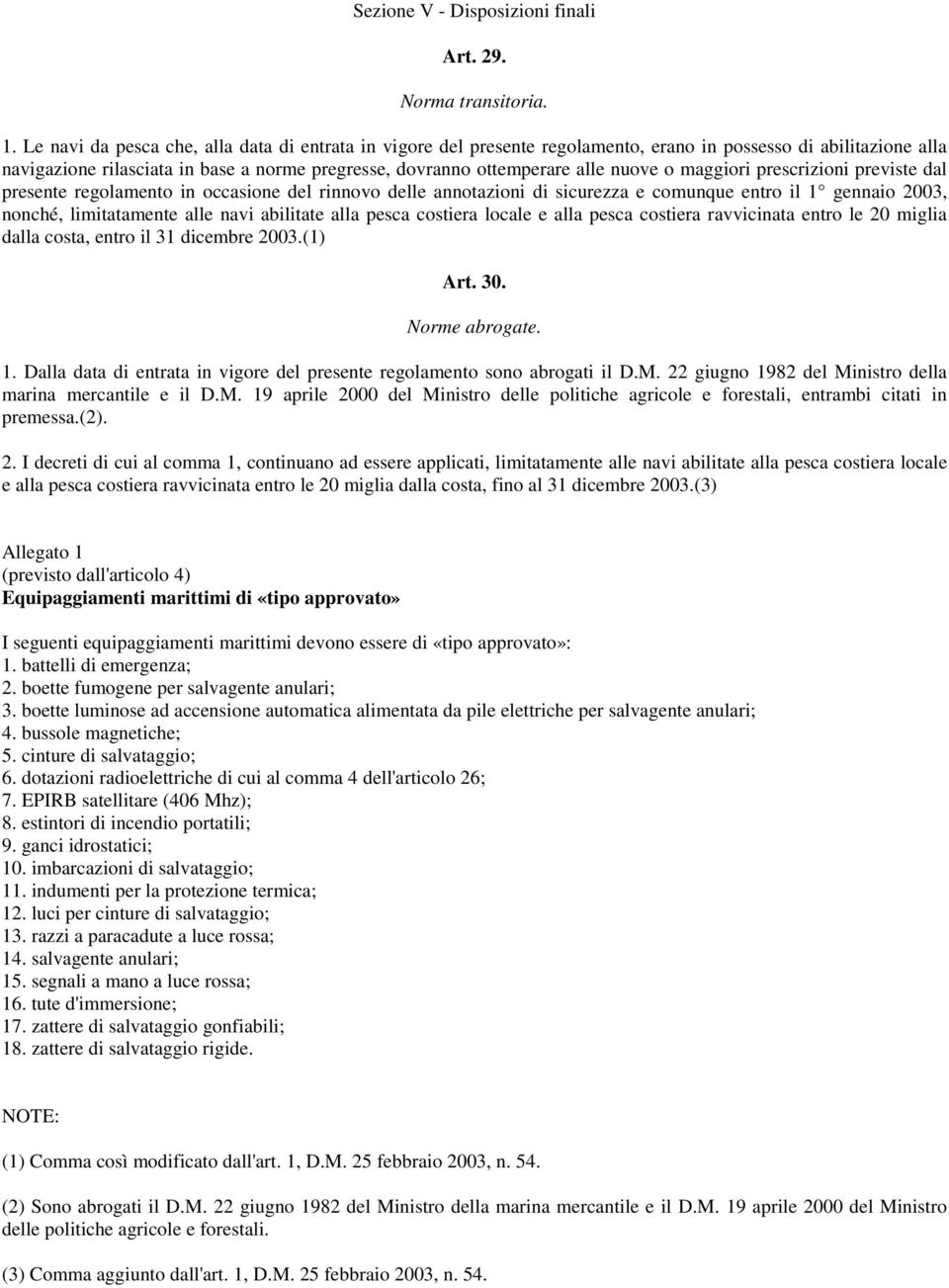 o maggiori prescrizioni previste dal presente regolamento in occasione del rinnovo delle annotazioni di sicurezza e comunque entro il 1 gennaio 2003, nonché, limitatamente alle navi abilitate alla