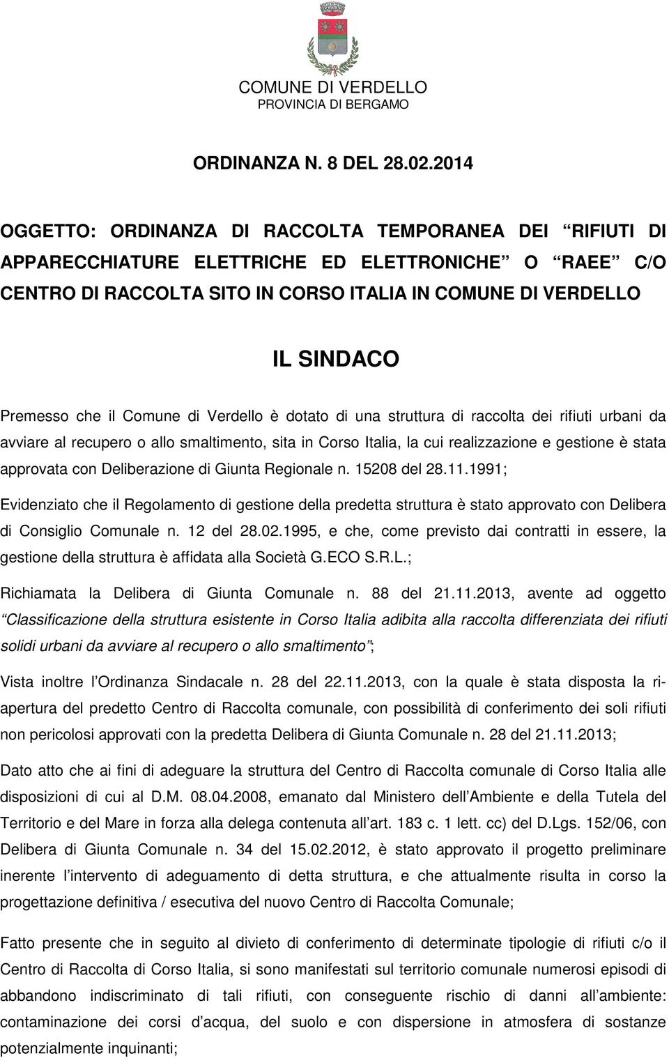 di Verdello è dotato di una struttura di raccolta dei rifiuti urbani da avviare al recupero o allo smaltimento, sita in Corso Italia, la cui realizzazione e gestione è stata approvata con