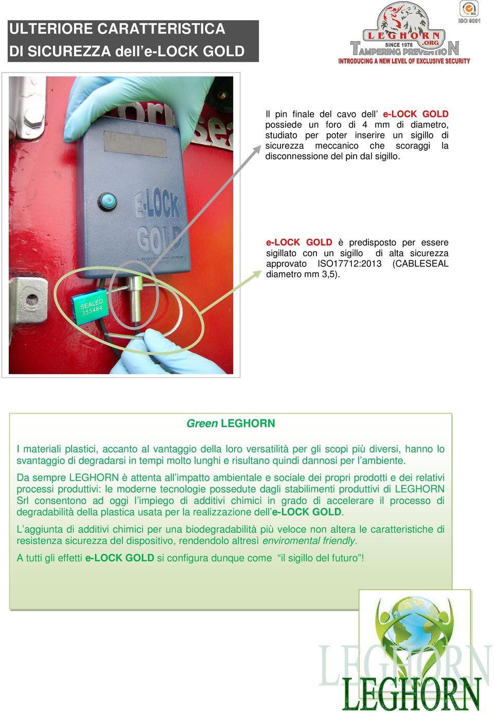 Green LEGHORN I materiali plastici, accanto al vantaggio della loro versatilità per gli scopi più diversi, hanno lo svantaggio di degradarsi in tempi molto lunghi e risultano quindi dannosi per l