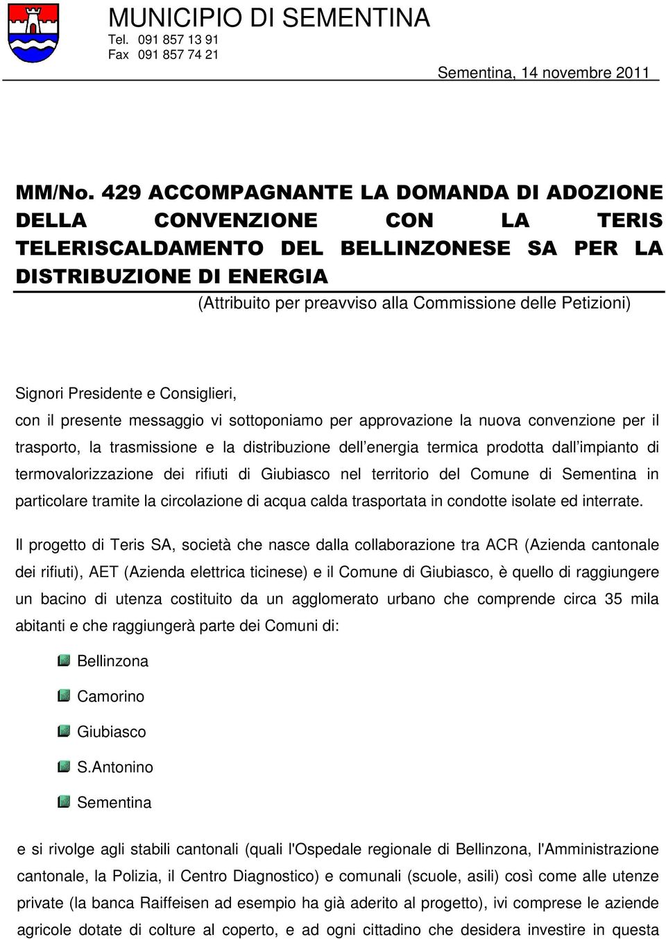 Petizioni) Signori Presidente e Consiglieri, con il presente messaggio vi sottoponiamo per approvazione la nuova convenzione per il trasporto, la trasmissione e la distribuzione dell energia termica