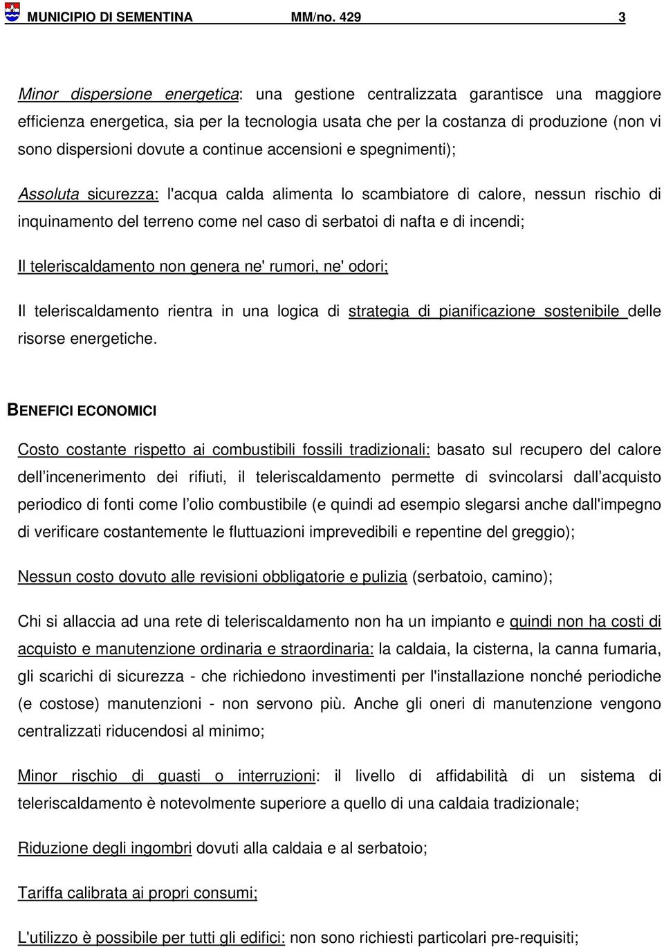 dovute a continue accensioni e spegnimenti); Assoluta sicurezza: l'acqua calda alimenta lo scambiatore di calore, nessun rischio di inquinamento del terreno come nel caso di serbatoi di nafta e di