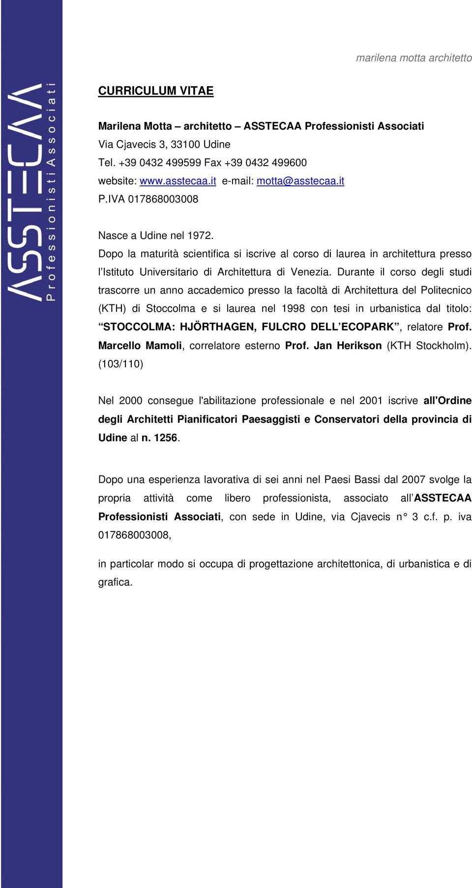 Durante il corso degli studi trascorre un anno accademico presso la facoltà di Architettura del Politecnico (KTH) di Stoccolma e si laurea nel 1998 con tesi in urbanistica dal titolo: STOCCOLMA: