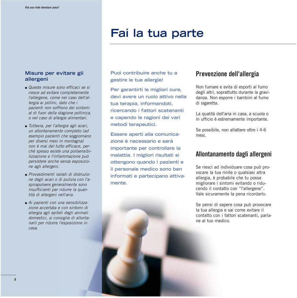 Tuttavia, per l'allergia agli acari, un allontanamento completo (ad esempio pazienti che soggiornano per diversi mesi in montagna) non è mai del tutto efficace, perché spesso esiste una