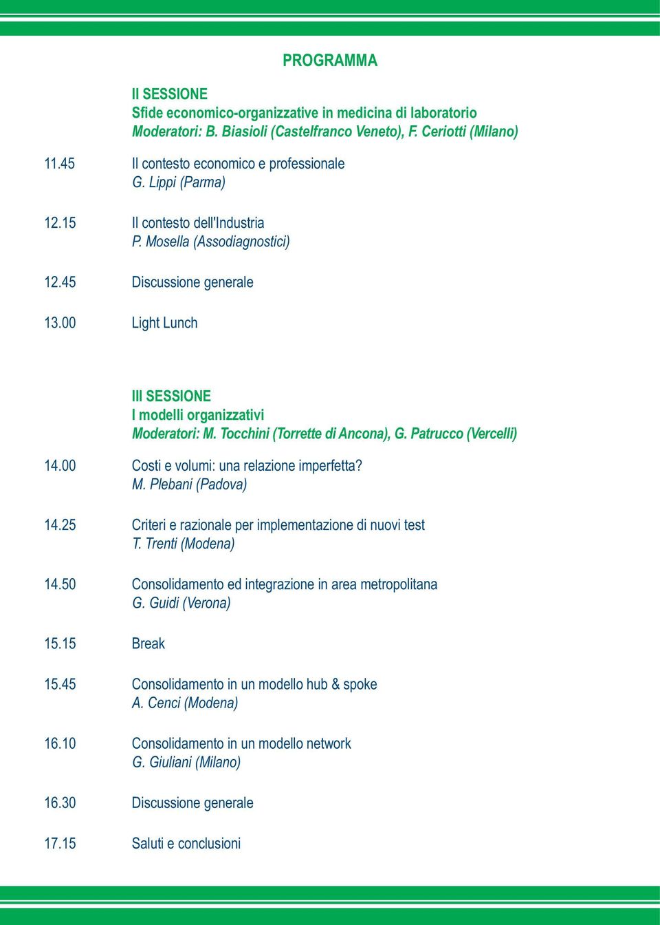 Patrucco (Vercelli) 14.00 Costi e volumi: una relazione imperfetta? M. Plebani (Padova) 14.25 Criteri e razionale per implementazione di nuovi test T. Trenti (Modena) 14.