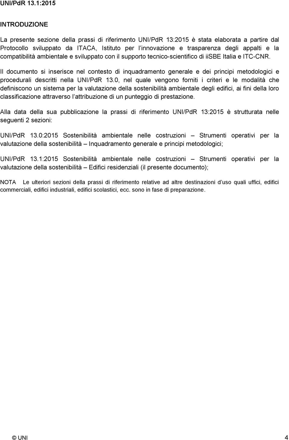 Il documento si inserisce nel contesto di inquadramento generale e dei principi metodologici e procedurali descritti nella UNI/PdR 13.