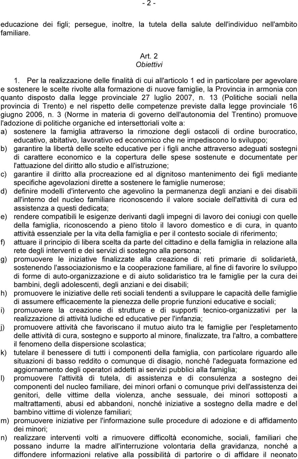 dalla legge provinciale 27 luglio 2007, n. 13 (Politiche sociali nella provincia di Trento) e nel rispetto delle competenze previste dalla legge provinciale 16 giugno 2006, n.