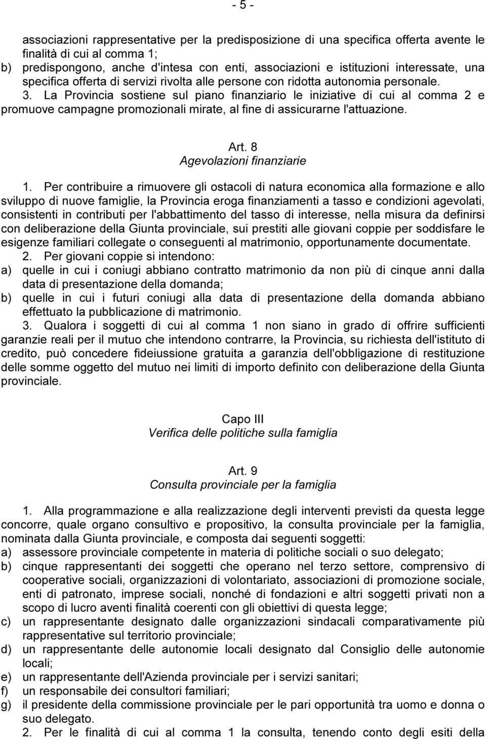 La Provincia sostiene sul piano finanziario le iniziative di cui al comma 2 e promuove campagne promozionali mirate, al fine di assicurarne l'attuazione. Art. 8 Agevolazioni finanziarie 1.