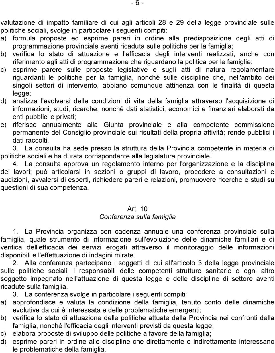 anche con riferimento agli atti di programmazione che riguardano la politica per le famiglie; c) esprime parere sulle proposte legislative e sugli atti di natura regolamentare riguardanti le