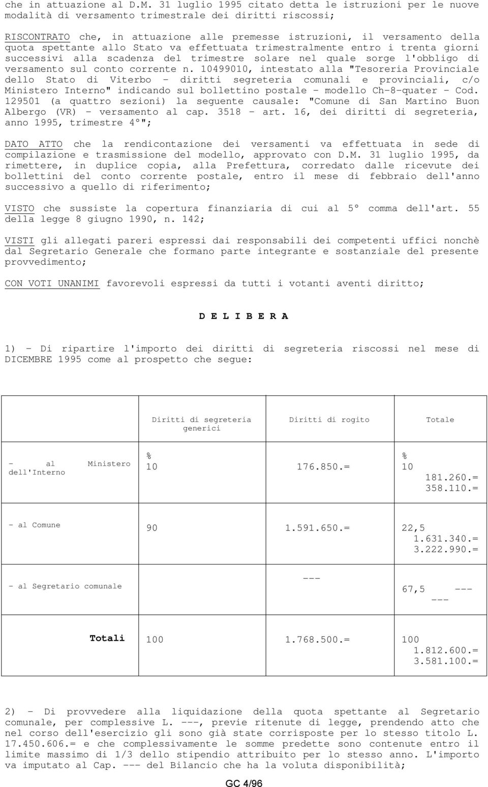 spettante allo Stato va effettuata trimestralmente entro i trenta giorni successivi alla scadenza del trimestre solare nel quale sorge l'obbligo di versamento sul conto corrente n.