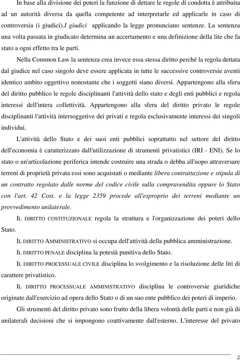 Nella Common Law la sentenza crea invece essa stessa diritto perché la regola dettata dal giudice nel caso singolo deve essere applicata in tutte le successive controversie aventi identico ambito