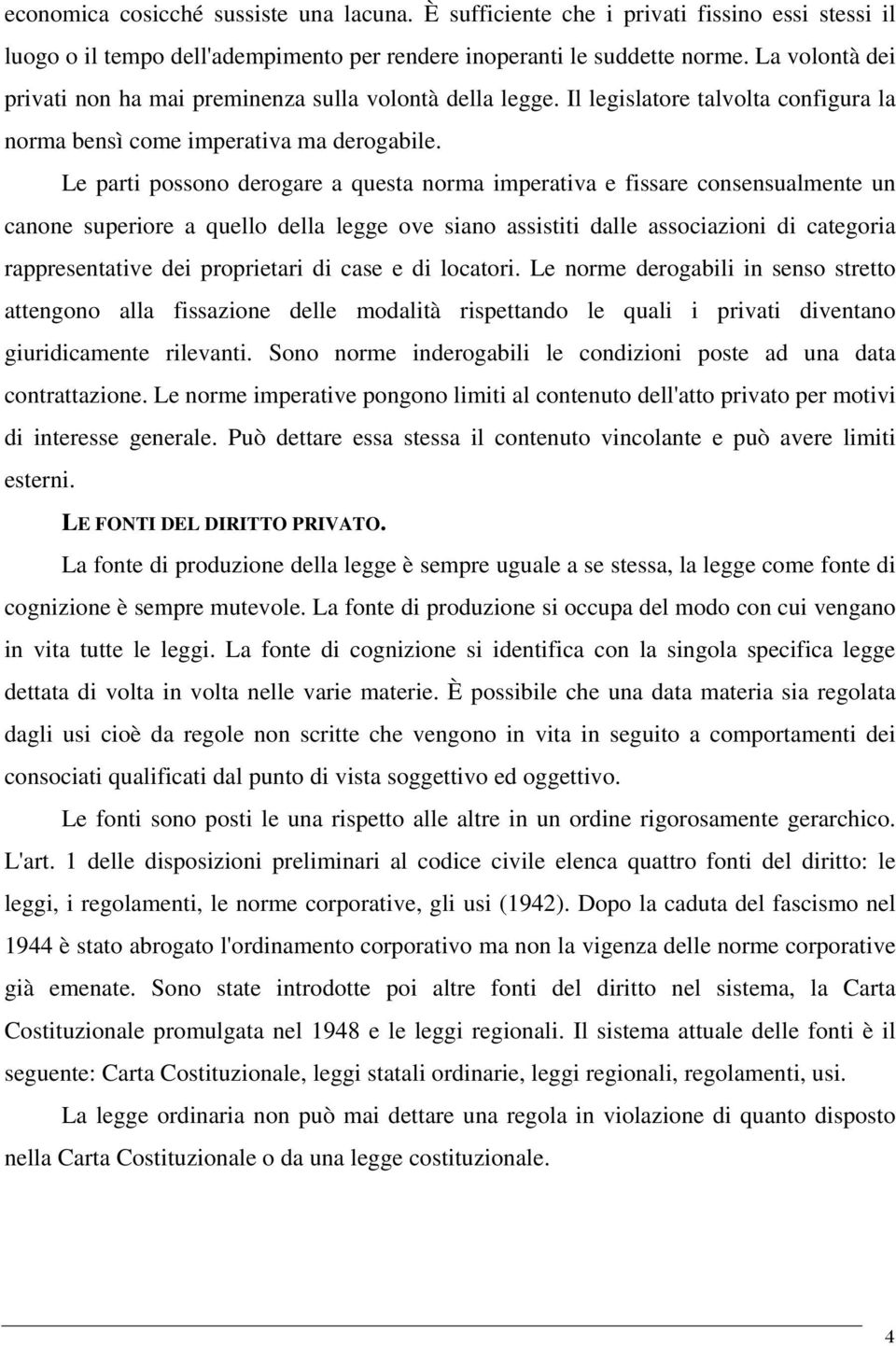 Le parti possono derogare a questa norma imperativa e fissare consensualmente un canone superiore a quello della legge ove siano assistiti dalle associazioni di categoria rappresentative dei