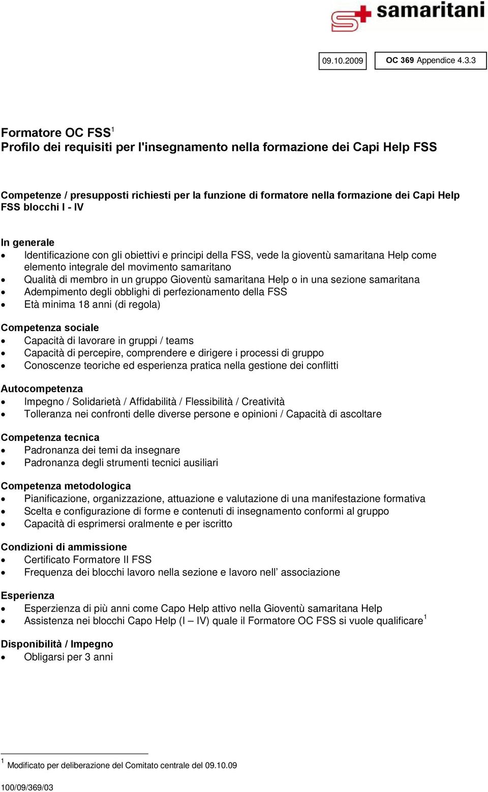 3 Formatore OC FSS 1 Profilo dei requisiti per l'insegnamento nella formazione dei Capi Help FSS Competenze / presupposti richiesti per la funzione di formatore nella formazione dei Capi Help FSS