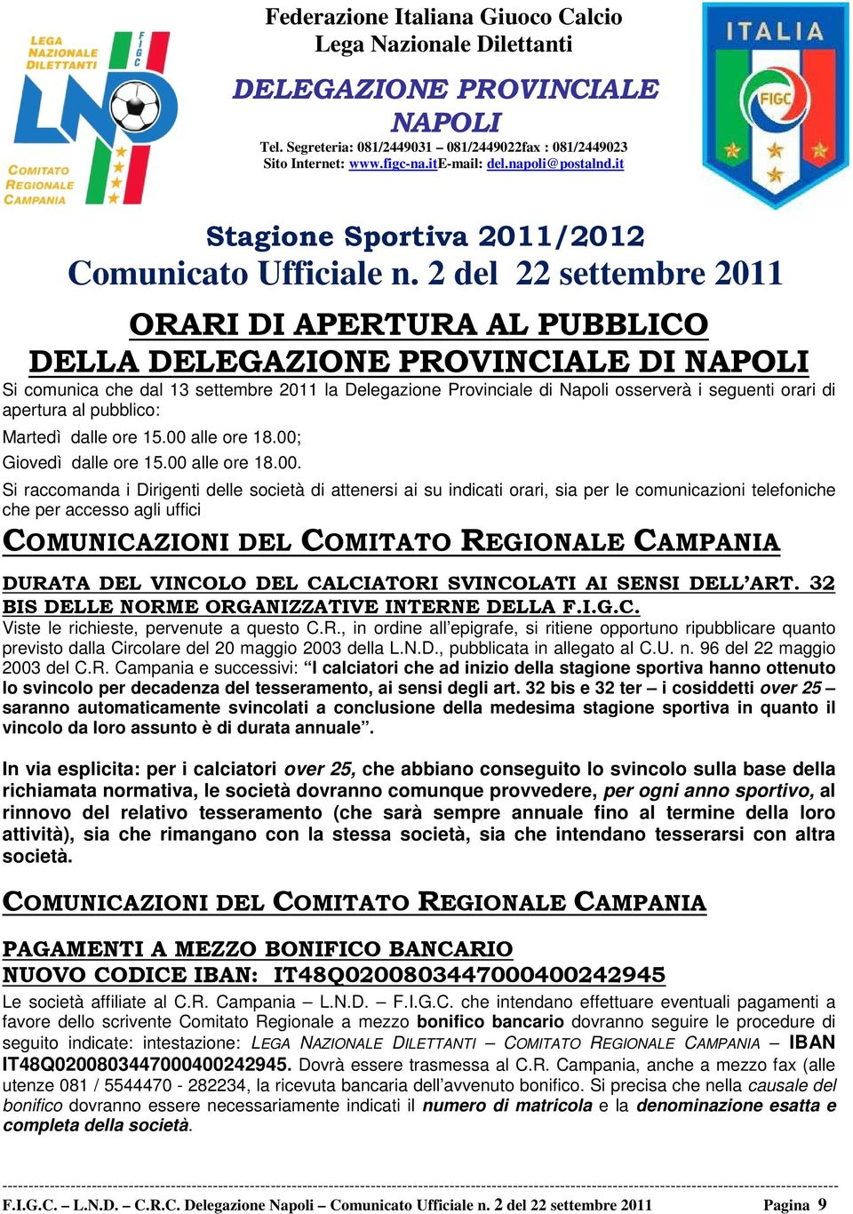 2 del 22 settembre 2011 ORARI DI APERTURA AL PUBBLICO DELLA DELEGAZIONE PROVINCIALE DI NAPOLI Si comunica che dal 13 settembre 2011 la Delegazione Provinciale di Napoli osserverà i seguenti orari di