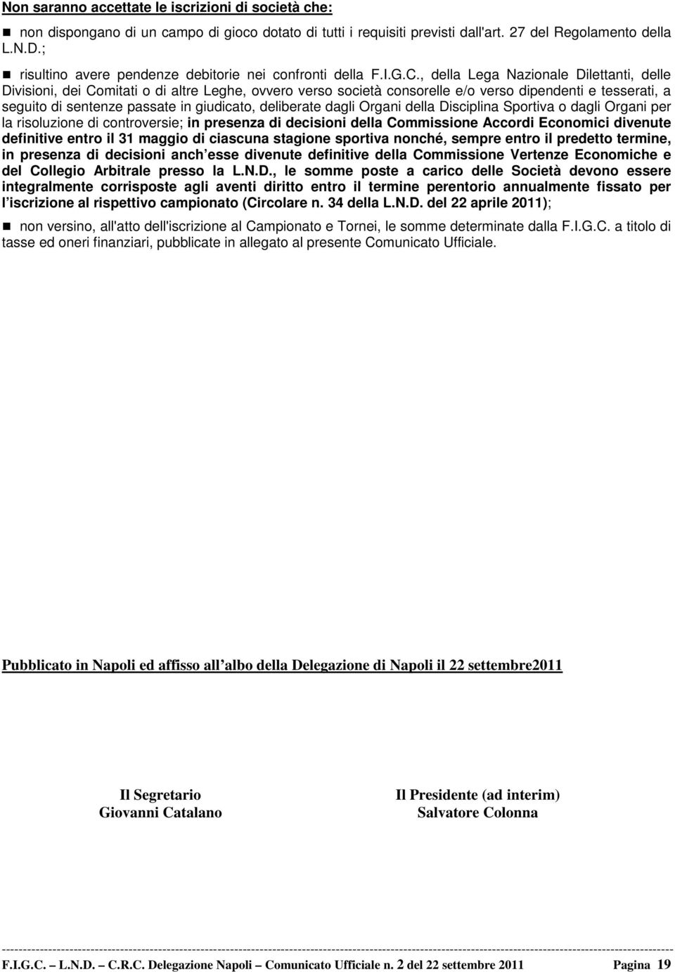 , della Lega Nazionale Dilettanti, delle Divisioni, dei Comitati o di altre Leghe, ovvero verso società consorelle e/o verso dipendenti e tesserati, a seguito di sentenze passate in giudicato,