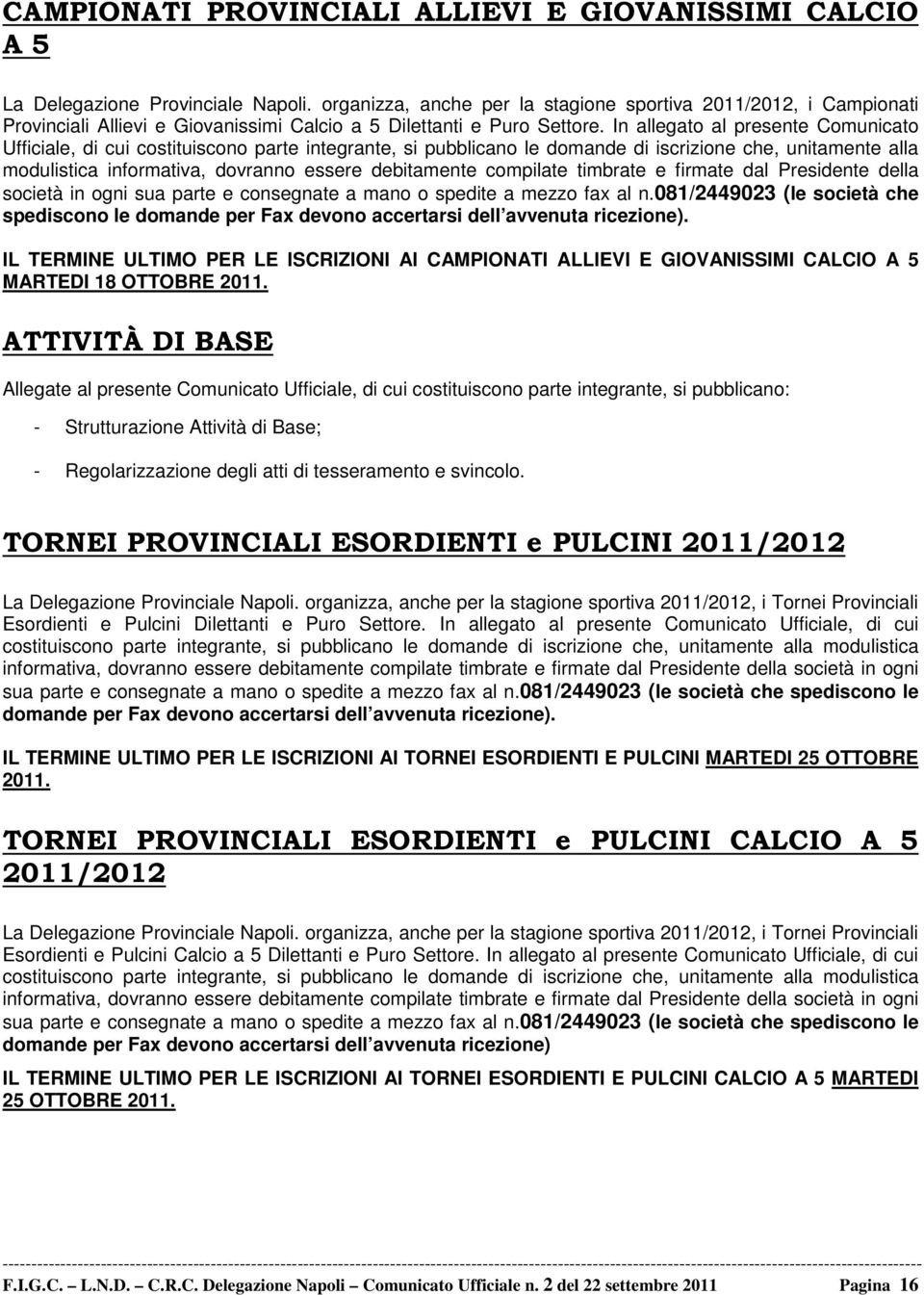 In allegato al presente Comunicato Ufficiale, di cui costituiscono parte integrante, si pubblicano le domande di iscrizione che, unitamente alla modulistica informativa, dovranno essere debitamente