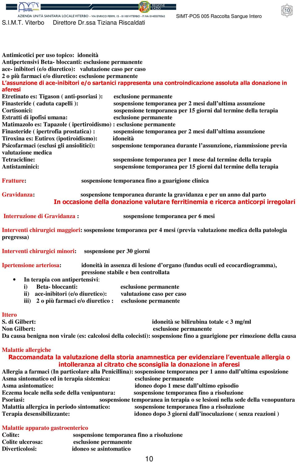 farmaci e/o diuretico: L assunzione di ace-inibitori e/o sartanici rappresenta una controindicazione assoluta alla donazione in aferesi Etretinato es: Tigason ( anti-psoriasi ): Finasteride ( caduta