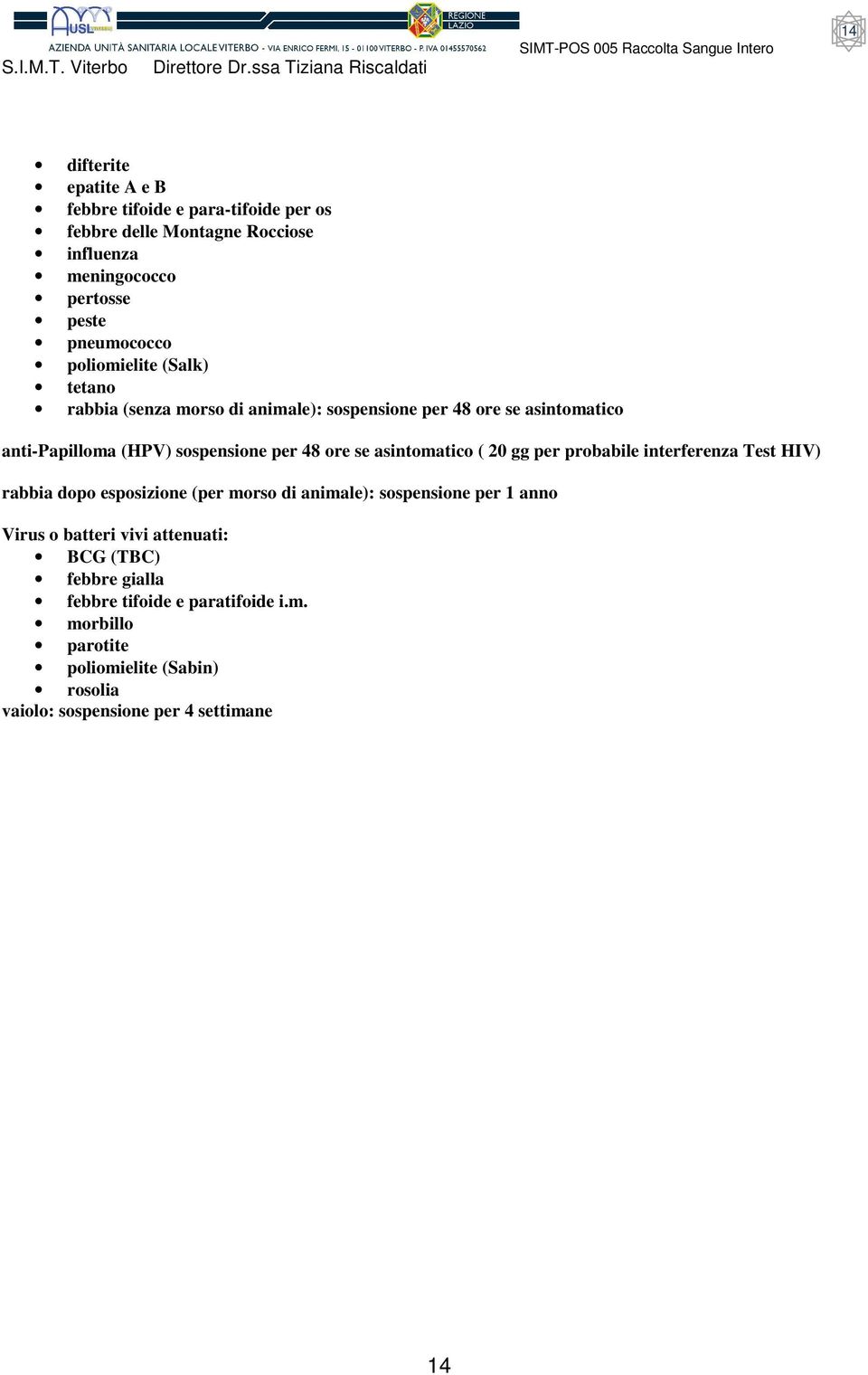 meningococco pertosse peste pneumococco poliomielite (Salk) tetano rabbia (senza morso di animale): sospensione per 48 ore se asintomatico anti-papilloma (HPV)