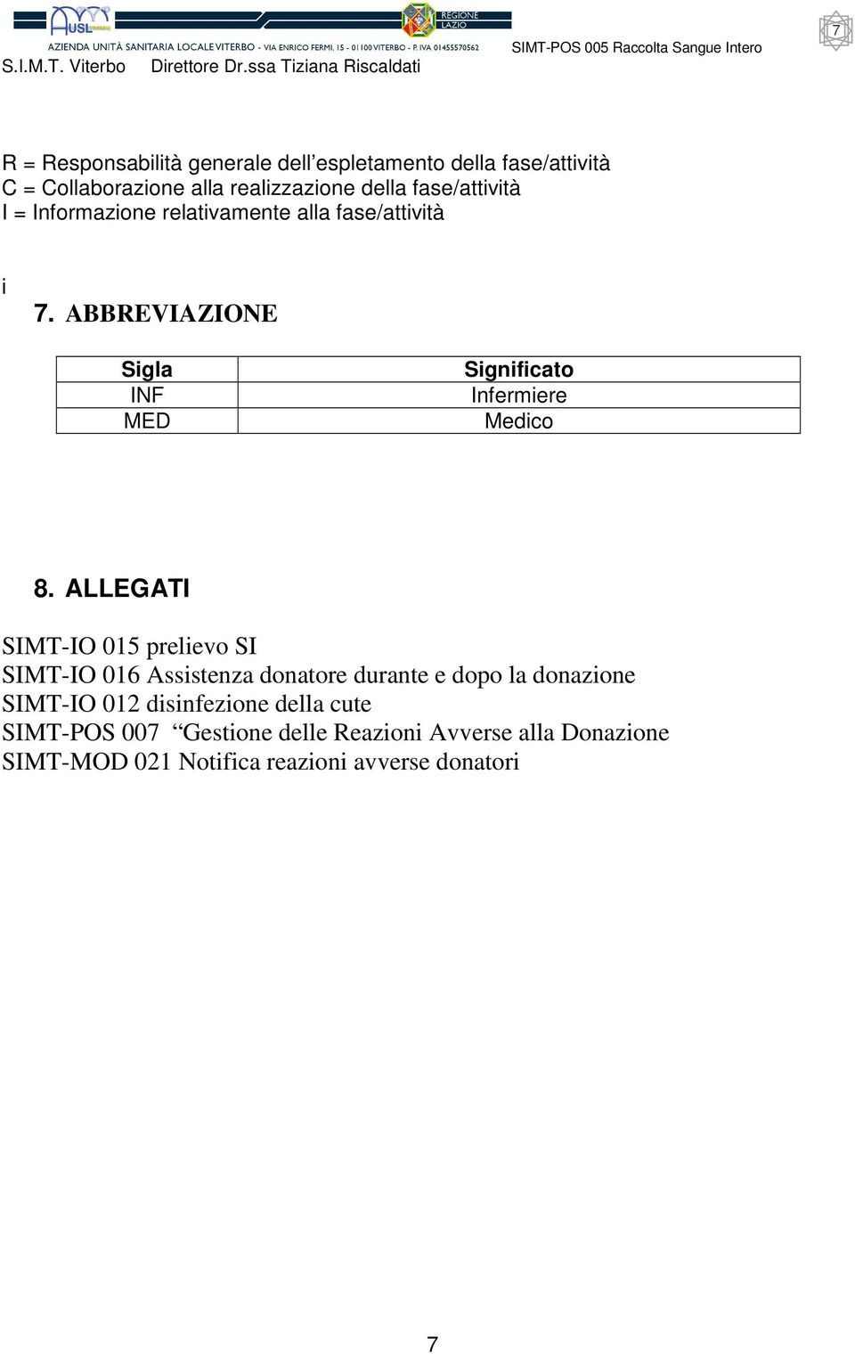 Collaborazione alla realizzazione della fase/attività I = Informazione relativamente alla fase/attività i 7.