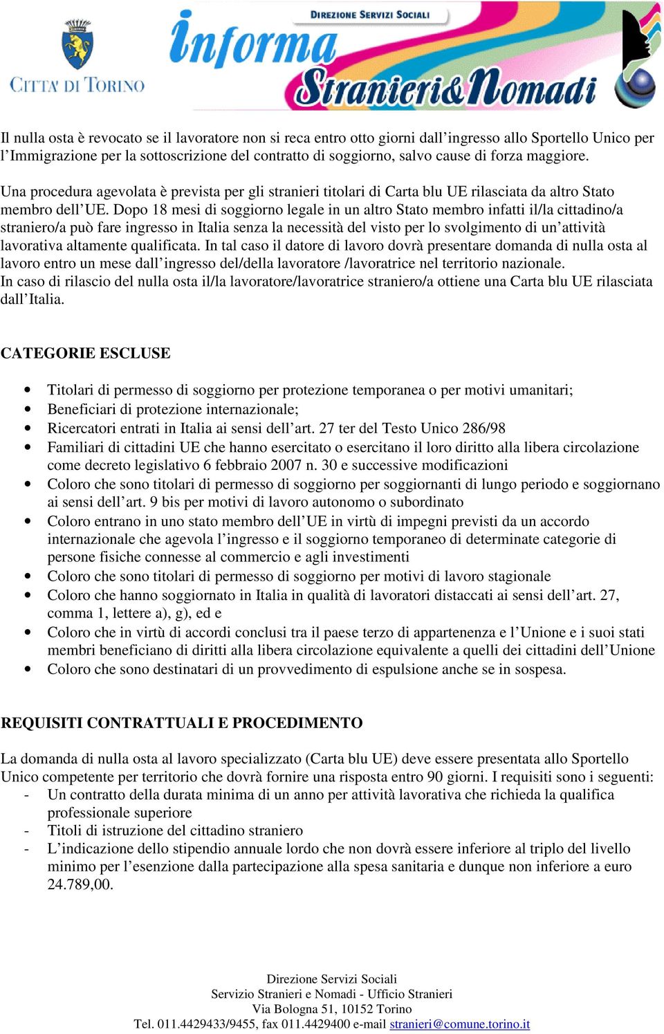 Dopo 18 mesi di soggiorno legale in un altro Stato membro infatti il/la cittadino/a straniero/a può fare ingresso in Italia senza la necessità del visto per lo svolgimento di un attività lavorativa