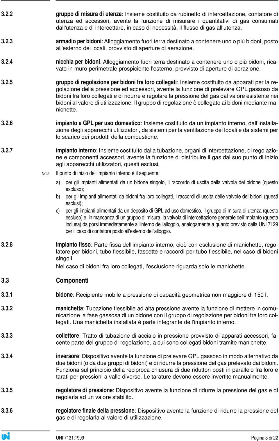 3 armadio per bidoni: Alloggiamento fuori terra destinato a contenere uno o più bidoni, posto all'esterno dei locali, provvisto di aperture di aerazione. 3.2.