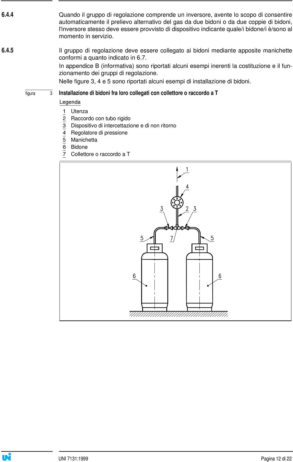 5 Il gruppo di regolazione deve essere collegato ai bidoni mediante apposite manichette conformi a quanto indicato in 6.7.