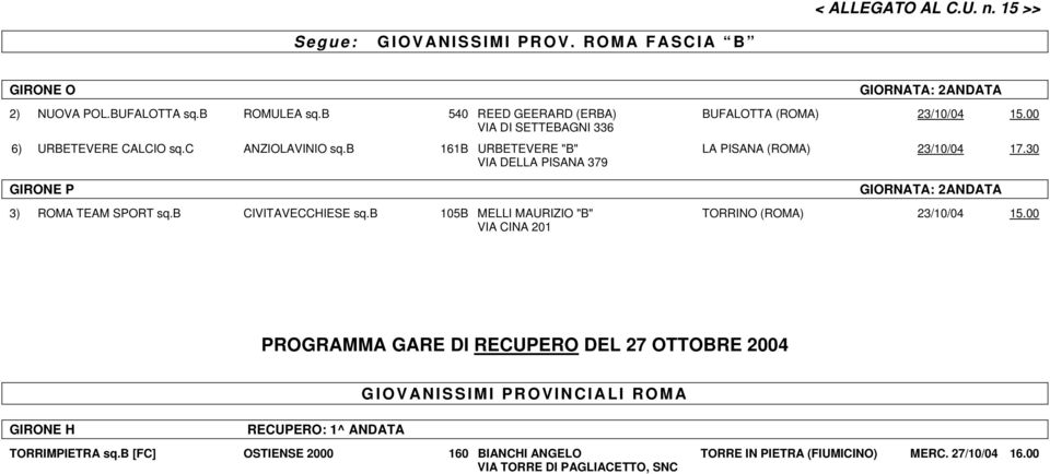 30 VIA DELLA PISANA 379 GIRONE P GIORNATA: 2 ANDATA 3) ROMA TEAM SPORT sq.b CIVITAVECCHIESE sq.b 105B MELLI MAURIZIO "B" TORRINO (ROMA) 23/10/04 15.