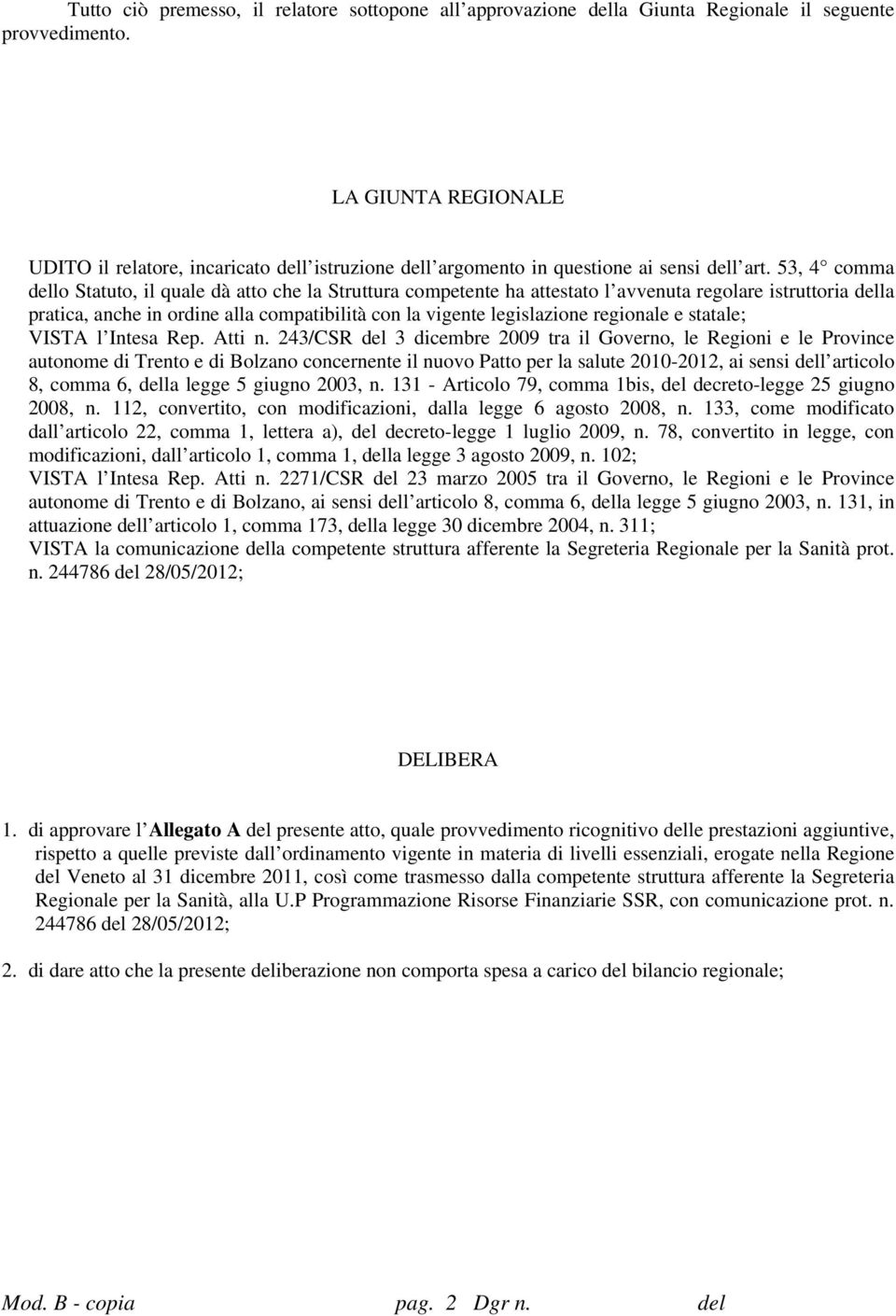 53, 4 comma dello Statuto, il quale dà atto che la Struttura competente ha attestato l avvenuta regolare istruttoria della pratica, anche in ordine alla compatibilità con la vigente legislazione