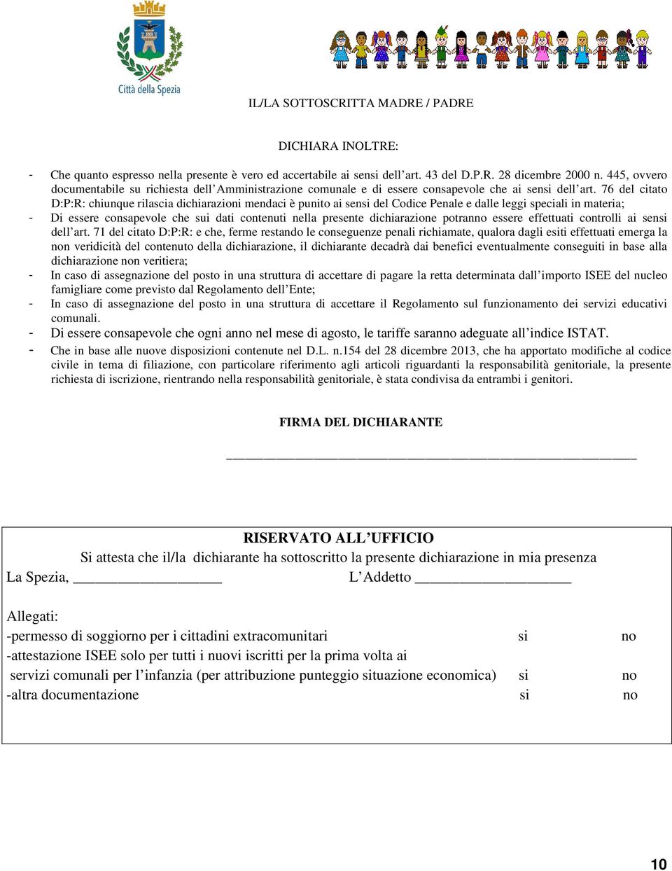 76 del citato D:P:R: chiunque rilascia dichiarazioni mendaci è punito ai sensi del Codice Penale e dalle leggi speciali in materia; - Di essere consapevole che sui dati contenuti nella presente