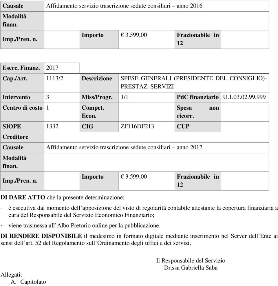 SIOPE 1332 CIG ZF116DF213 CUP Creditore Causale Affidamento servizio trascrizione sedute consiliari anno 2017 Modalità finan. Imp./Pren. n. DI DARE ATTO che la presente determinazione: non Importo 3.