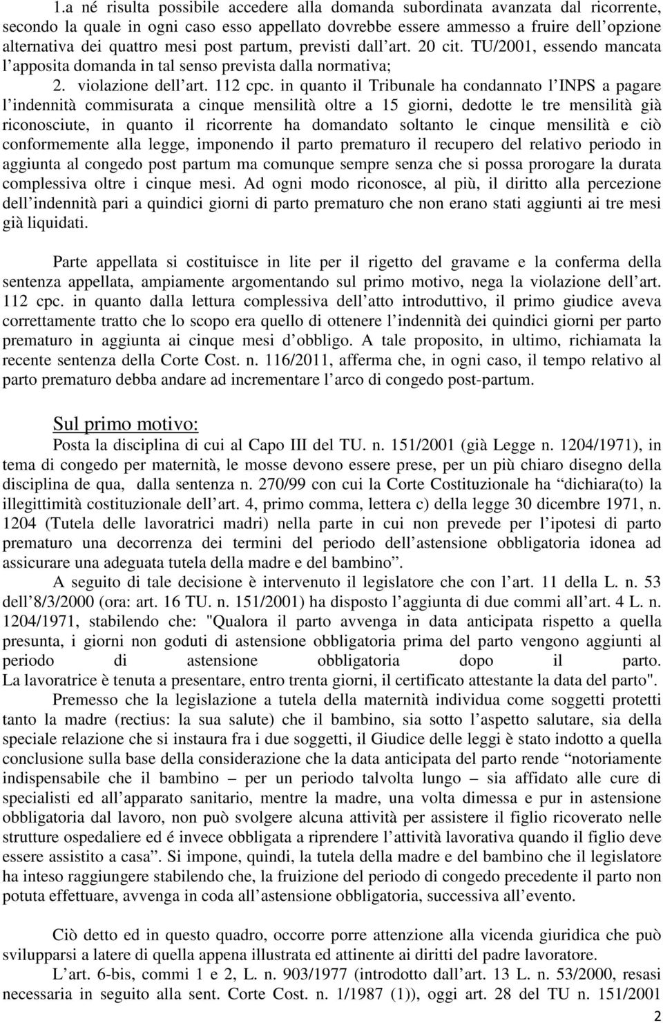 in quanto il Tribunale ha condannato l INPS a pagare l indennità commisurata a cinque mensilità oltre a 15 giorni, dedotte le tre mensilità già riconosciute, in quanto il ricorrente ha domandato